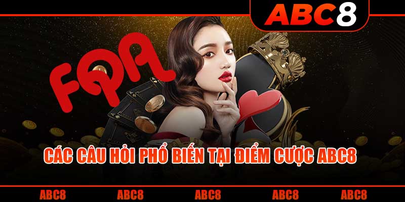 Các câu hỏi phổ biến tại điểm cược ABC8