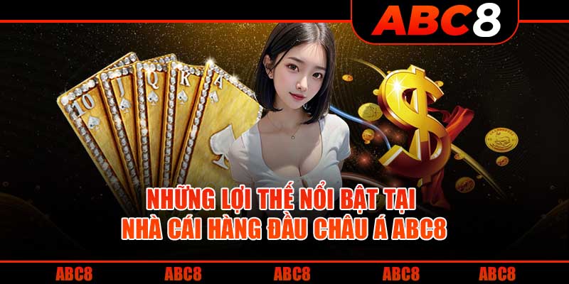 Những lợi thế nổi bật tại nhà cái hàng đầu Châu Á ABC8