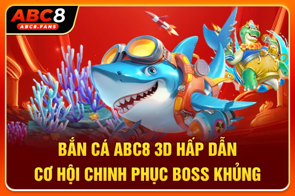 Bắn Cá ABC8 3D Hấp Dẫn, Cơ Hội Chinh Phục Boss Khủng