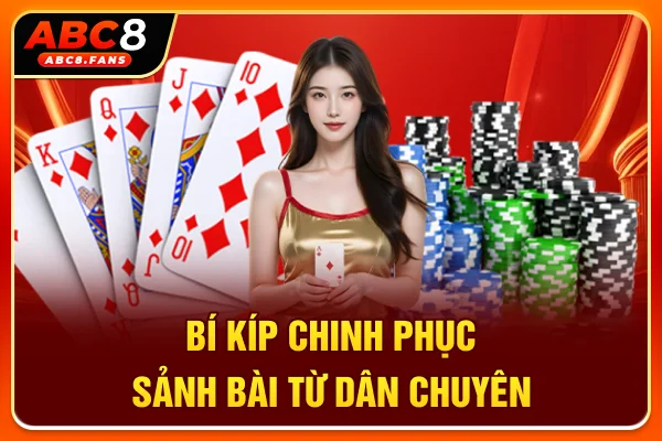 Bí kíp chinh phục sảnh bài từ dân chuyên