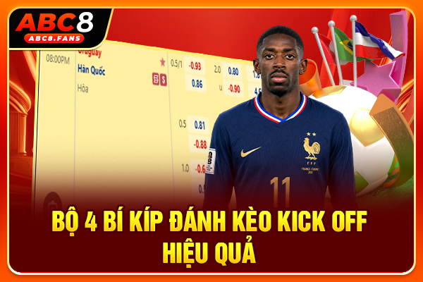 Bộ 4 bí kíp đánh kèo Kick Off hiệu quả