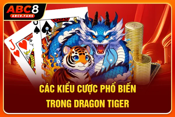 Các kiểu cược phổ biến trong Dragon Tiger