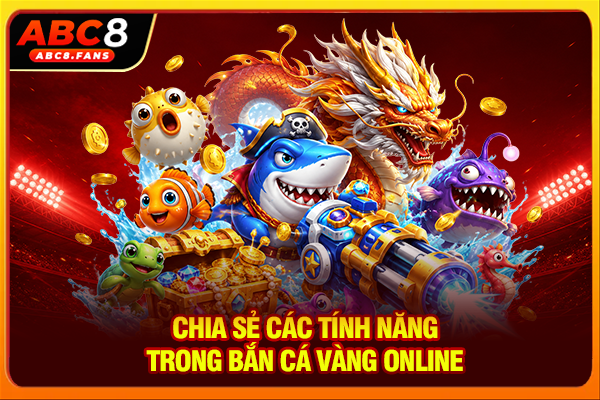 Chia sẻ các tính năng trong bắn cá vàng online