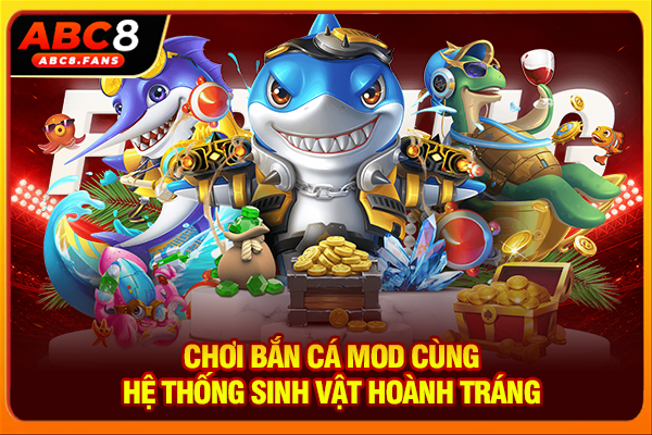 Chơi bắn cá Mod cùng hệ thống sinh vật hoành tráng