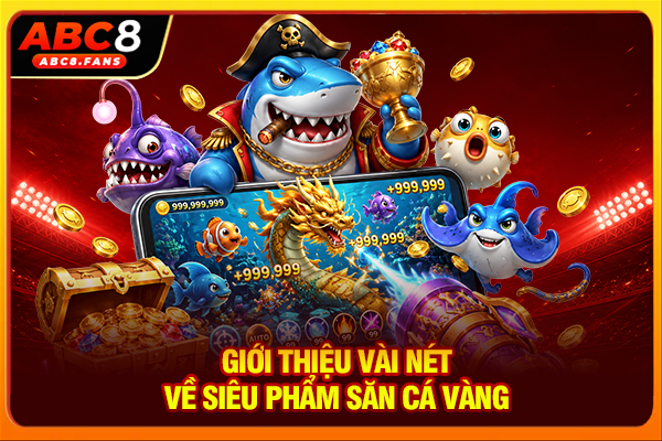 Giới thiệu vài nét về siêu phẩm săn cá vàng