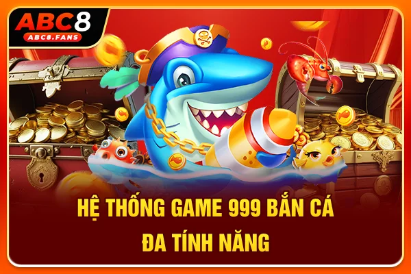 Hệ thống game 999 bắn cá đa tính năng