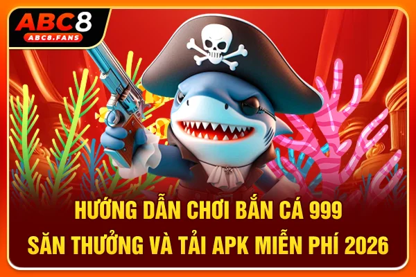 Hướng Dẫn Chơi Bắn Cá 999 Săn Thưởng & Tải APK Miễn Phí 2026