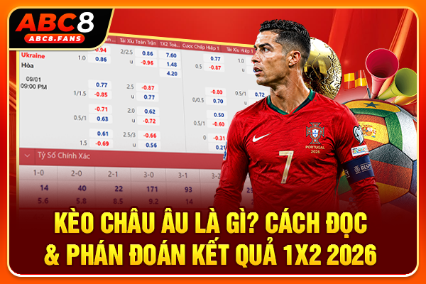 Kèo Châu Âu Là Gì? Cách Đọc & Phán Đoán Kết Quả 1X2 2026