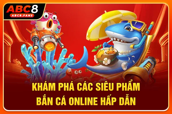 Khám phá các siêu phẩm bắn cá online hấp dẫn