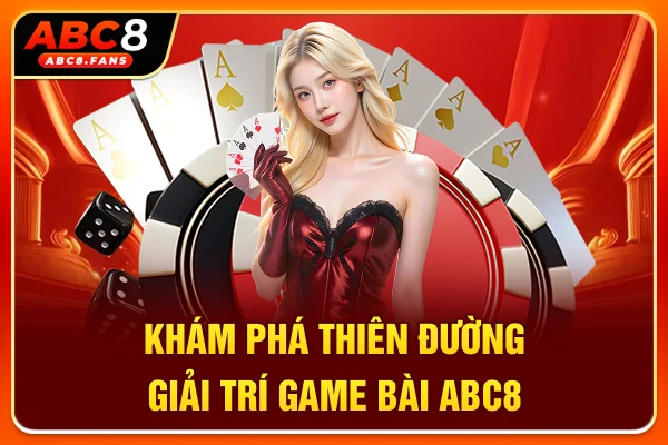 Khám phá thiên đường giải trí game bài ABC8