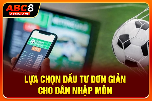 Lựa chọn đầu tư đơn giản cho dân nhập môn