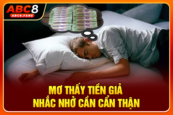 Mơ thấy tiền giả nhắc nhở cần cẩn thận