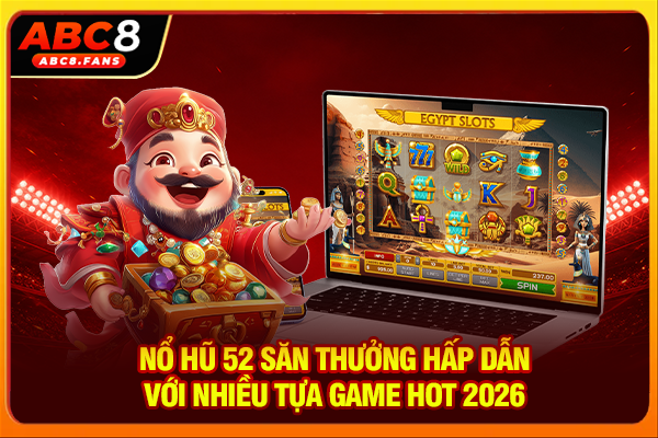 Nổ Hũ 52 Săn Thưởng Hấp Dẫn Với Nhiều Tựa Game Hot 2026
