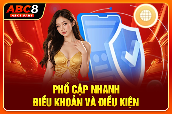 Điều Khoản Và Điều Kiện Thiết Yếu Tại Nhà Cái ABC8 2026 Phổ cập nhanh điều khoản và điều kiện