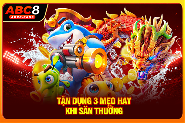 Tận dụng 3 mẹo hay khi săn thưởng
