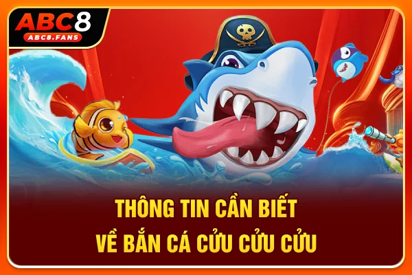 Thông tin cần biết về bắn cá Cửu Cửu Cửu